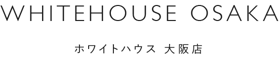 WHITEHOUSE OSAKA ホワイトハウス 大阪店